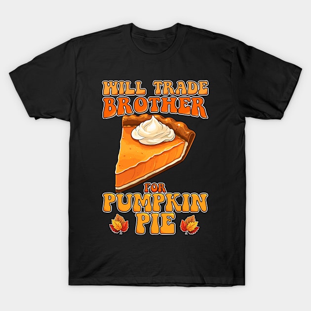 Will Trade Brother For Pumpkin Pie Funny Thanksgiving T-Shirt by NeverTry